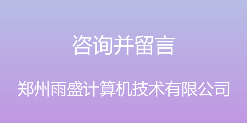 咨询并留言 - 郑州雨盛计算机技术有限公司